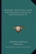 Memoirs, Anecdotes, Facts and Opinions Collected and Preserved V2