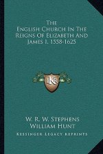 The English Church in the Reigns of Elizabeth and James I, 1558-1625