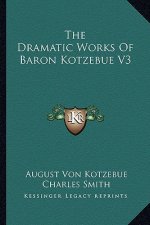 The Dramatic Works of Baron Kotzebue V3