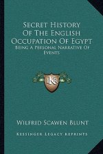Secret History Of The English Occupation Of Egypt: Being A Personal Narrative Of Events