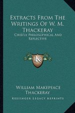 Extracts from the Writings of W. M. Thackeray: Chiefly Philosophical and Reflective