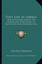 Tent Life in Siberia: And Adventures Among the Koraks and Other Tribes in Kamtchatka and Northern Asia