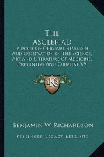 The Asclepiad: A Book of Original Research and Observation in the Science, Art and Literature of Medicine, Preventive and Curative V9