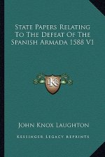 State Papers Relating To The Defeat Of The Spanish Armada 1588 V1