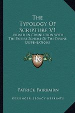 The Typology of Scripture V1: Viewed in Connection with the Entire Scheme of the Divine Dispensations