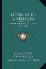 Letters of Sir Charles Bell: Selected from His Correspondence with His Brother