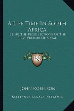 A Life Time in South Africa: Being the Recollections of the First Premier of Natal