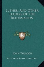 Luther, and Other Leaders of the Reformation