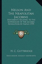 Nelson And The Neapolitan Jacobins: Documents Relating To The Suppression Of The Jacobin Revolution At Naples 1799