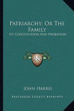 Patriarchy; Or the Family: Its Constitution and Probation