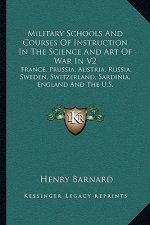 Military Schools and Courses of Instruction in the Science and Art of War in V2: France, Prussia, Austria, Russia, Sweden, Switzerland, Sardinia, Engl