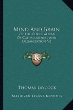 Mind and Brain: Or the Correlations of Consciousness and Organization V2