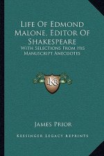 Life of Edmond Malone, Editor of Shakespeare: With Selections from His Manuscript Anecdotes