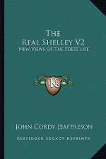 The Real Shelley V2: New Views of the Poets Life