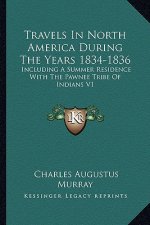 Travels in North America During the Years 1834-1836: Including a Summer Residence with the Pawnee Tribe of Indians V1