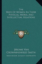 The Ways of Women in Their Physical, Moral and Intellectual Relations