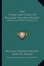 The Poems and Plays of William Vaughn Moody: Poems and Poetic Dramas V1