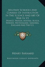 Military Schools and Courses of Instruction in the Science and Art of War in V1: France, Prussia, Austria, Russia, Sweden, Switzerland, Sardinia, Engl