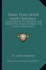 Three Plays with Happy Endings: The Return of the Prodigal; The Charity That Began at Home; The Cassilis Engagement