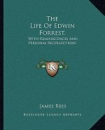 The Life of Edwin Forrest.: With Reminiscences and Personal Recollections