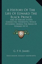 A History of the Life of Edward the Black Prince: And of Various Events Connected Therewith, Which Occurred During the Reign of Edward III V2