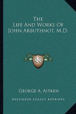 The Life and Works of John Arbuthnot, M.D.