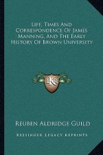 Life, Times and Correspondence of James Manning, and the Early History of Brown University