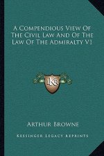 A Compendious View of the Civil Law and of the Law of the Admiralty V1