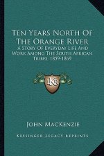 Ten Years North Of The Orange River: A Story Of Everyday Life And Work Among The South African Tribes, 1859-1869