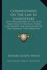 Commentaries on the Law in Shakespeare: With Explanations of the Legal Terms Used in the Plays, Poems and Sonnets; And Discussions of the Criminal Typ