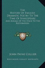 The History of English Dramatic Poetry to the Time of Shakespeare: And Annals of the Stage to the Restoration