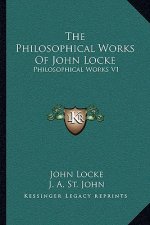 The Philosophical Works of John Locke: Philosophical Works V1