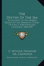 The Depths of the Sea: An Account of the General Results of the Dredging Cruises of H.M.S.S. Porcupine and Lightning, 1868-1870