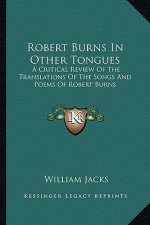 Robert Burns in Other Tongues: A Critical Review of the Translations of the Songs and Poems of Robert Burns