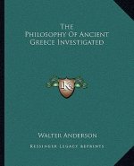 The Philosophy of Ancient Greece Investigated