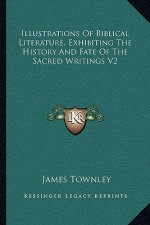 Illustrations Of Biblical Literature, Exhibiting The History And Fate Of The Sacred Writings V2