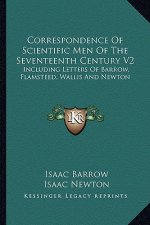 Correspondence of Scientific Men of the Seventeenth Century V2: Including Letters of Barrow, Flamsteed, Wallis and Newton