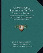 Commercial Relations of the United States: Reports from the Consuls of the U. S. on the Commerce, Manufactures, Etc.