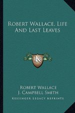 Robert Wallace, Life and Last Leaves