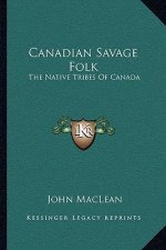 Canadian Savage Folk: The Native Tribes of Canada