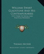 William Ewart Gladstone and His Contemporaries: Fifty Years of Social and Political Progress