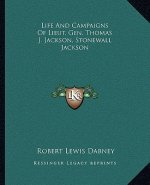 Life and Campaigns of Lieut. Gen. Thomas J. Jackson, Stonewall Jackson