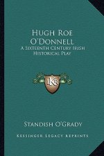 Hugh Roe O'Donnell: A Sixteenth Century Irish Historical Play