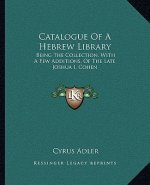 Catalogue of a Hebrew Library: Being the Collection, with a Few Additions, of the Late Joshua I. Cohen