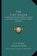 The Poet Solder: A Memoir of the Worth, Talent and Patriotism of Joseph Kent Gibbons