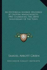 An Historical Address Delivered At Groton, Massachusetts, 1905; Celebrating The 250th Anniversary Of The Town