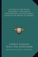 A Letter to the Right Honorable, the Earl of Hilsborough, on the Present Situation of Affairs in America
