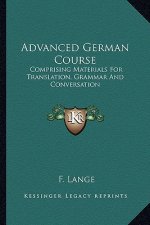 Advanced German Course: Comprising Materials for Translation, Grammar and Conversation