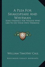 A Plea for Shakespeare and Whitman: Some Findings for Persons Who Like to Do Their Own Thinking