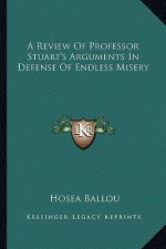 A Review of Professor Stuart's Arguments in Defense of Endless Misery